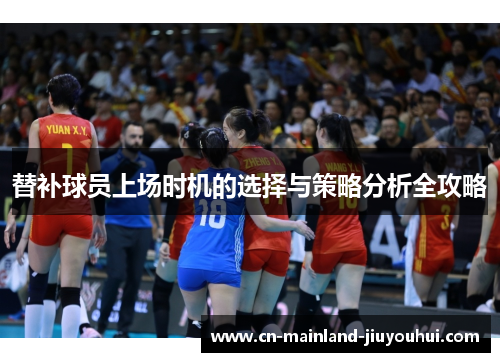 替补球员上场时机的选择与策略分析全攻略 替补球员上场时机的选择与策略分析全攻略