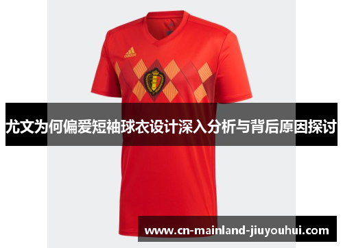 尤文为何偏爱短袖球衣设计深入分析与背后原因探讨 尤文为何偏爱短袖球衣设计深入分析与背后原因探讨