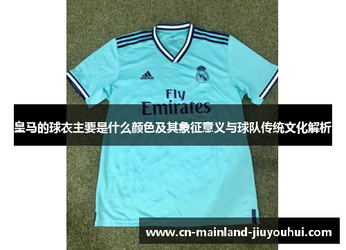 皇马的球衣主要是什么颜色及其象征意义与球队传统文化解析 皇马的球衣主要是什么颜色及其象征意义与球队传统文化解析