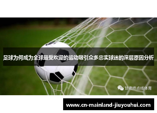 足球为何成为全球最受欢迎的运动吸引众多忠实球迷的深层原因分析 足球为何成为全球最受欢迎的运动吸引众多忠实球迷的深层原因分析