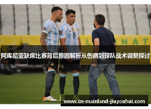 阿库尼亚缺席比赛背后原因解析从伤病到球队战术调整探讨 阿库尼亚缺席比赛背后原因解析从伤病到球队战术调整探讨