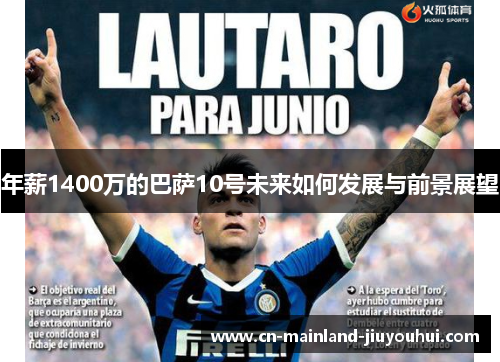 年薪1400万的巴萨10号未来如何发展与前景展望 年薪1400万的巴萨10号未来如何发展与前景展望