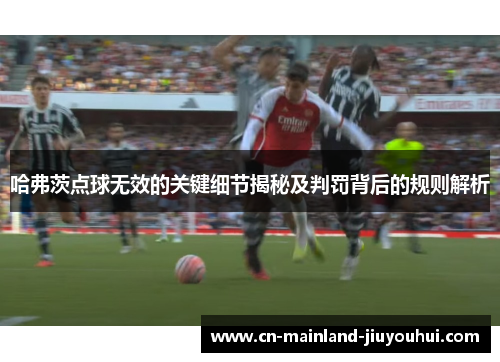 哈弗茨点球无效的关键细节揭秘及判罚背后的规则解析