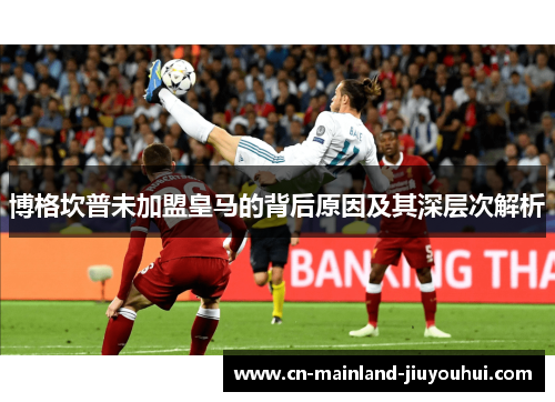 博格坎普未加盟皇马的背后原因及其深层次解析