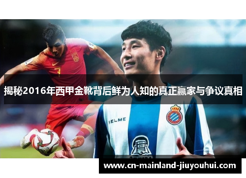 揭秘2016年西甲金靴背后鲜为人知的真正赢家与争议真相
