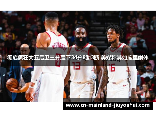 彻底疯狂大五后卫三分轰下34分8助3断 美媒称其如库里附体