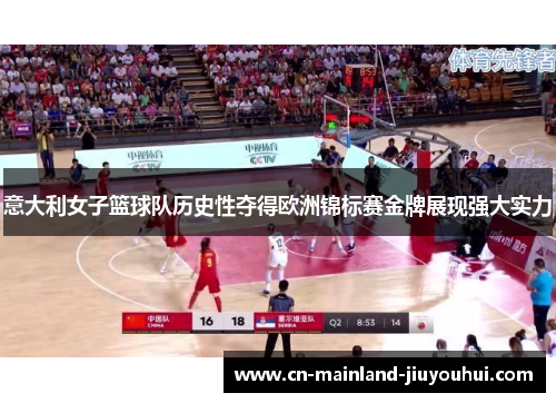 意大利女子篮球队历史性夺得欧洲锦标赛金牌展现强大实力