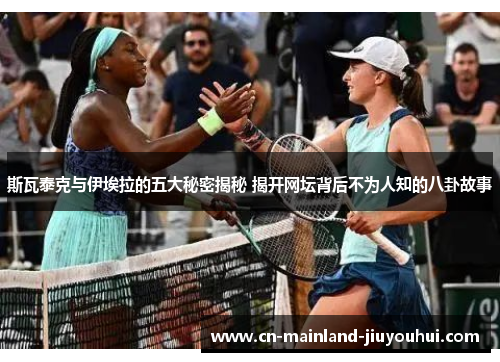 斯瓦泰克与伊埃拉的五大秘密揭秘 揭开网坛背后不为人知的八卦故事