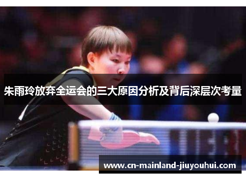 朱雨玲放弃全运会的三大原因分析及背后深层次考量