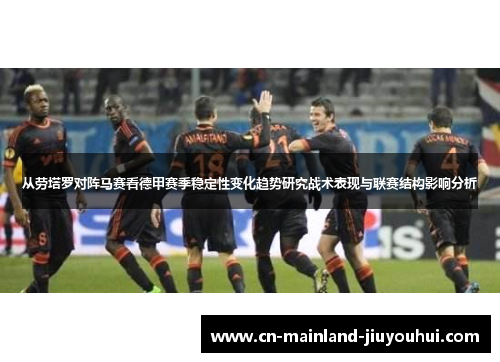 从劳塔罗对阵马赛看德甲赛季稳定性变化趋势研究战术表现与联赛结构影响分析