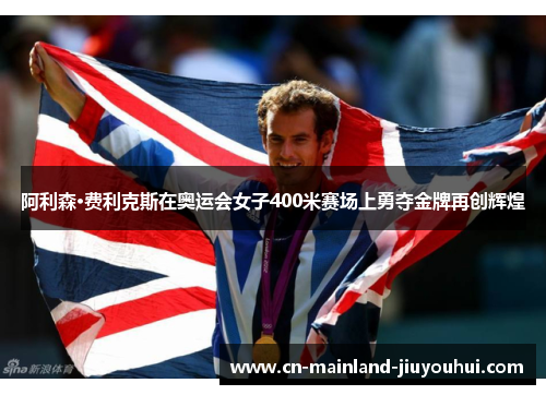 阿利森·费利克斯在奥运会女子400米赛场上勇夺金牌再创辉煌 阿利森·费利克斯在奥运会女子400米赛场上勇夺金牌再创辉煌