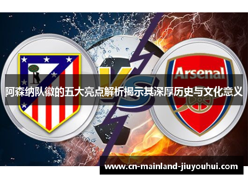 阿森纳队徽的五大亮点解析揭示其深厚历史与文化意义 阿森纳队徽的五大亮点解析揭示其深厚历史与文化意义